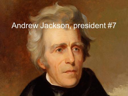 Andrew Jackson, president #7. BASIC FACTS Born March 15, 1767 Died June 8, 1845 Served as President from 1829-1837 Eventually represented the Democratic.