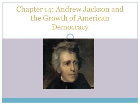 Chapter 14: Andrew Jackson and the Growth of American Democracy