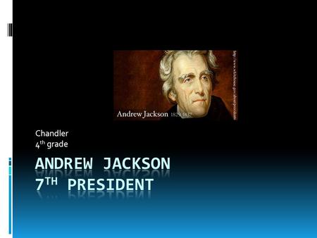 Chandler 4 th grade. Introduction  Born on March 15,1767 South Carolina  Died June 8,1845 at 78 years old  Elected March 4,1829 at 61 years old  Political.