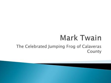 The Celebrated Jumping Frog of Calaveras County.  Born 1835  Took on the pseudonym Mark Twain after spending time working on steamboats (a common thread.