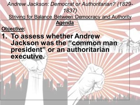 Andrew Jackson: Democrat or Authoritarian? ( )