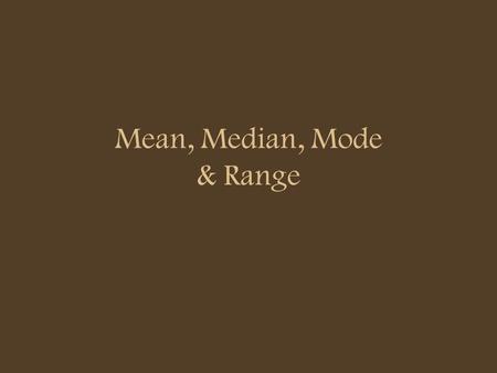 Mean, Median, Mode & Range. Mean A number that represents the centre, or average, of a set of numbers; to find the mean, add the numbers in the set, then.