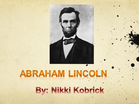 February 12, 1809, Kentucky Raised in Indiana Only two years schooling Self educated Strong and tall Hard working.