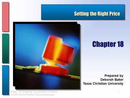 1Chap. 18 Marketing 7e Lamb Hair McDaniel ©2004 South-Western/Thomson Learning Setting the Right Price Prepared by Deborah Baker Texas Christian University.