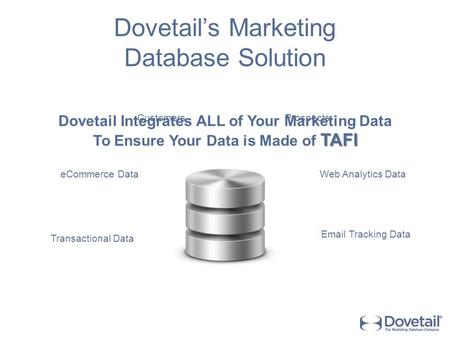 Dovetail’s Marketing Database Solution eCommerce DataWeb Analytics Data Dovetail Integrates ALL of Your Marketing Data TAFI To Ensure Your Data is Made.