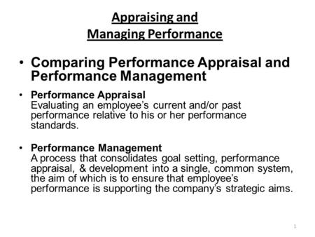 1 Appraising and Managing Performance Comparing Performance Appraisal and Performance Management Performance Appraisal Evaluating an employee’s current.