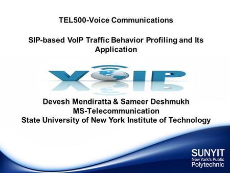 TEL500-Voice Communications SIP-based VoIP Traffic Behavior Profiling and Its Application Devesh Mendiratta & Sameer Deshmukh MS-Telecommunication State.