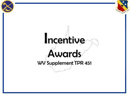 I ncentive Awards WV Supplement TPR 451. 2 INCENTIVES – PURPOSES OVERVIEW Motivate Increase efficiency, productivity & creativity Recognize/reward performance.