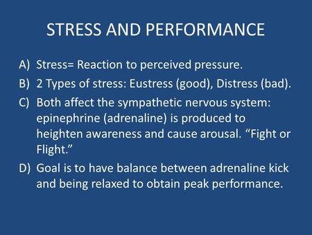 STRESS AND PERFORMANCE A)Stress= Reaction to perceived pressure. B)2 Types of stress: Eustress (good), Distress (bad). C)Both affect the sympathetic nervous.