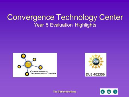 The Saflund Institute Convergence Technology Center Year 5 Evaluation Highlights.