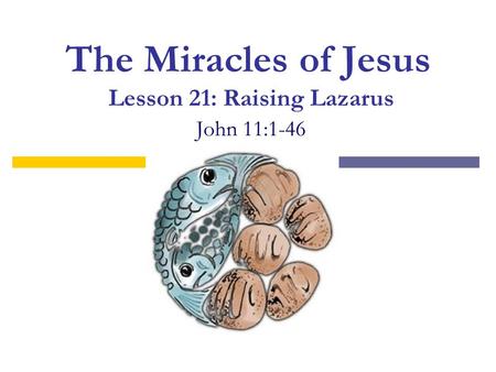 The Miracles of Jesus Lesson 21: Raising Lazarus John 11:1-46.