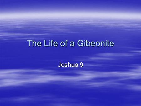 The Life of a Gibeonite Joshua 9.