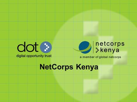 NetCorps Kenya. www.dotrust.org STRATHMORE UNIVERSITY 7 TH ICT CONFERENCE EMERGING Technologies and Trends and the Future of ICT Sector in Kenya September.