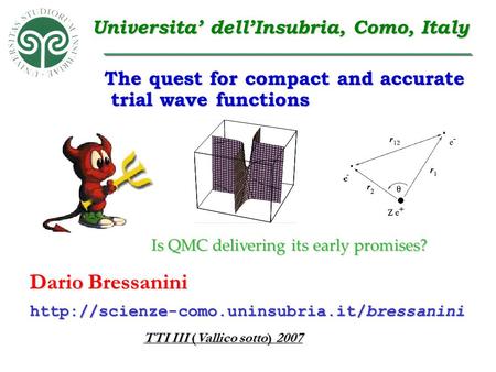 Is QMC delivering its early promises? Dario Bressanini TTI III (Vallico sotto) 2007  Universita’ dell’Insubria,