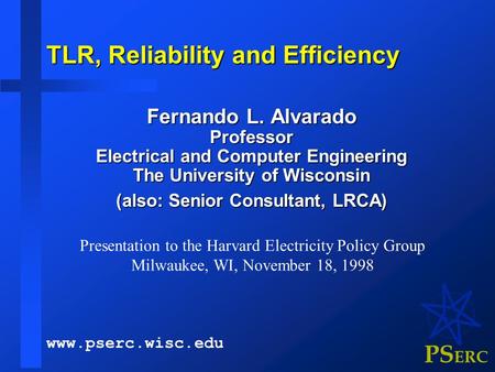 PS ERC TLR, Reliability and Efficiency Fernando L. Alvarado Professor Electrical and Computer Engineering The University of Wisconsin (also: Senior Consultant,