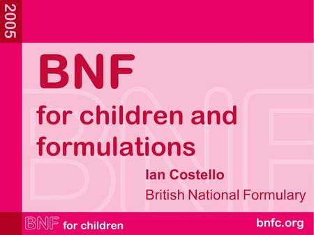 BNF for children and formulations Ian Costello British National Formulary.