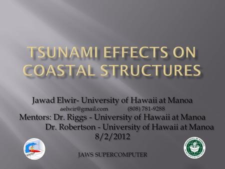 Jawad Elwir- University of Hawaii at Manoa 781-9288 Mentors: Dr. Riggs - University of Hawaii at Manoa Dr. Robertson - University.