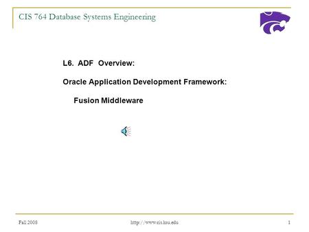 Fall 2008  1 CIS 764 Database Systems Engineering L6. ADF Overview: Oracle Application Development Framework: Fusion Middleware.