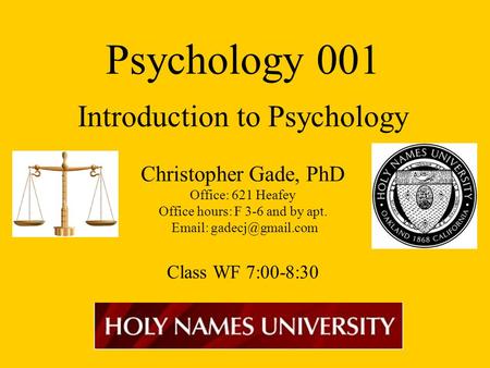 Psychology 001 Introduction to Psychology Christopher Gade, PhD Office: 621 Heafey Office hours: F 3-6 and by apt.   Class WF 7:00-8:30.