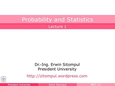 President UniversityErwin SitompulPBST 1/1 Dr.-Ing. Erwin Sitompul President University Lecture 1 Probability and Statistics