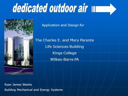 Application and Design for The Charles E. and Mary Parente Life Sciences Building Kings College Wilkes-Barre PA Ryan James Wanko Building Mechanical and.