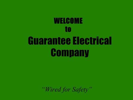 Guarantee Electrical Company “Wired for Safety” WELCOME to.