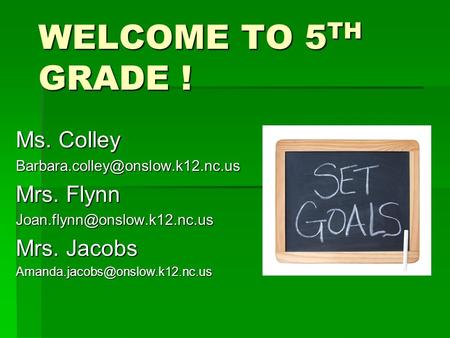 WELCOME TO 5 TH GRADE ! Ms. Colley Mrs. Flynn Mrs. Jacobs