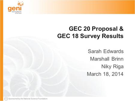 Sponsored by the National Science Foundation GEC 20 Proposal & GEC 18 Survey Results Sarah Edwards Marshall Brinn Niky Riga March 18, 2014.