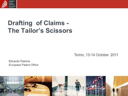 Drafting of Claims - The Tailor’s Scissors Edoardo Pastore European Patent Office Torino, 13-14 October 2011.