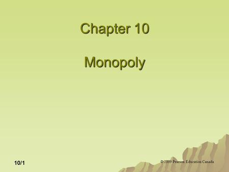 © 2009 Pearson Education Canada 10/1 Chapter 10 Monopoly.