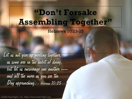 Click to edit Master subtitle style 1/18/09 “Don’t Forsake Assembling Together” Hebrews 10:23-25.