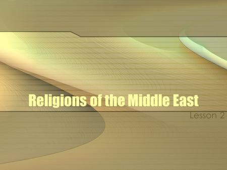 Religions of the Middle East Lesson 2. Goals of the Day I will compare the three major world religions: Islam, Judaism, and Christianity. I will explain.