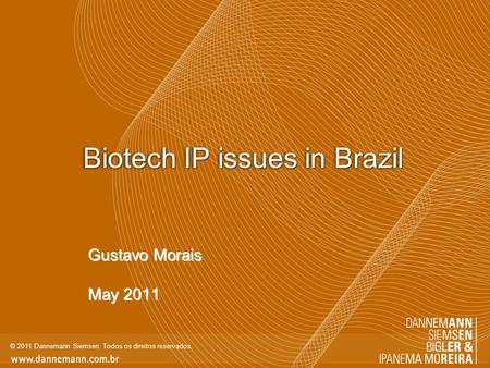 © 2011 Dannemann Siemsen. Todos os direitos reservados. Biotech IP issues in Brazil Gustavo Morais May 2011 Gustavo Morais May 2011.