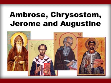 Ambrose, Chrysostom, Jerome and Augustine. Introduction The fourth century of the history of the Christian church is a very important time because there.