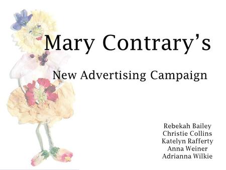 Mary Contrary’s New Advertising Campaign Rebekah Bailey Christie Collins Katelyn Rafferty Anna Weiner Adrianna Wilkie.