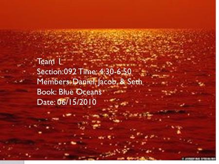 Chapter 9 Team 1 Section:092 Time: 4:30-6:50 Members: Daniel, Jacob, & Seth Book: Blue Oceans Date: 06/15/2010.