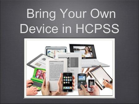 Bring Your Own Device in HCPSS. What is BYOD? BYOD stands for Bring Your Own Device Students and staff are welcome to bring their personal devices such.