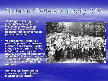 State and Federal Authority: 3.06  Civil Rights: Belong to an individual because of citizenship. For example, freedom of speech and freedom from discrimination.