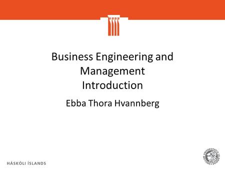 Business Engineering and Management Introduction Ebba Thora Hvannberg.