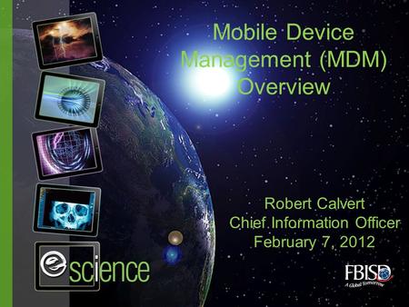 Mobile Device Management (MDM) Overview Robert Calvert Chief Information Officer February 7, 2012.