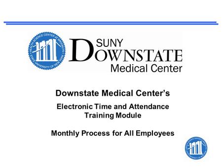 Downstate Medical Center’s Electronic Time and Attendance Training Module Monthly Process for All Employees.