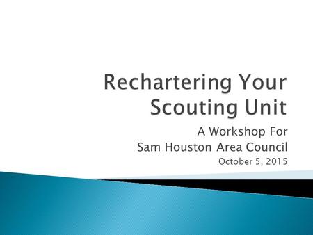 A Workshop For Sam Houston Area Council October 5, 2015.