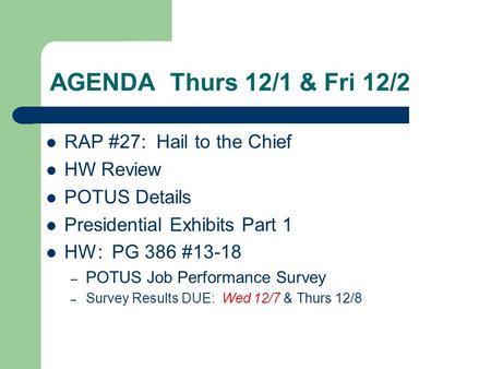 AGENDA Thurs 12/1 & Fri 12/2 RAP #27: Hail to the Chief HW Review POTUS Details Presidential Exhibits Part 1 HW: PG 386 #13-18 – POTUS Job Performance.