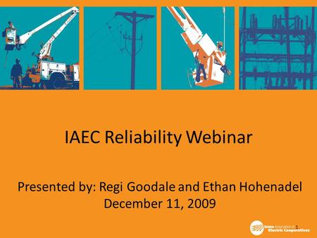 IAEC Reliability Webinar Presented by: Regi Goodale and Ethan Hohenadel December 11, 2009 1.