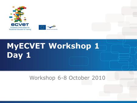 MyECVET Workshop 1 Day 1 Workshop 6-8 October 2010.