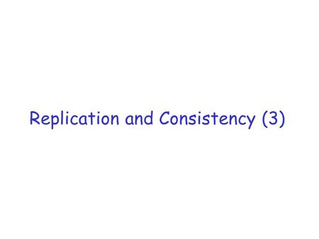 Replication and Consistency (3). Reference r Automated Hoarding for Mobile Computers by G. Kuenning and G. Popek.