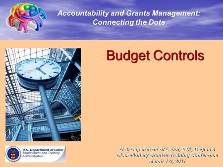 Budget Controls Budget Controls Accountability and Grants Management: Connecting the Dots U.S. Department of Labor, ETA, Region 4 Discretionary Grantee.