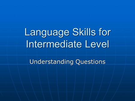 Language Skills for Intermediate Level Understanding Questions.