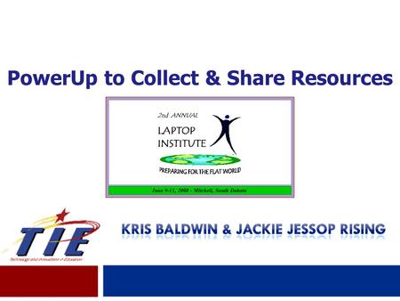 Presented by Julie Mathiesen, TIE Deputy Director PowerUp to Collect & Share Resources.