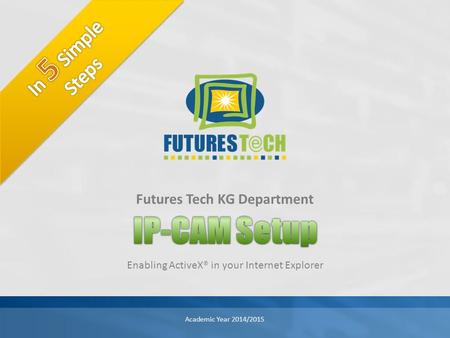 Enabling ActiveX® in your Internet Explorer Futures Tech KG Department Academic Year 2014/2015.